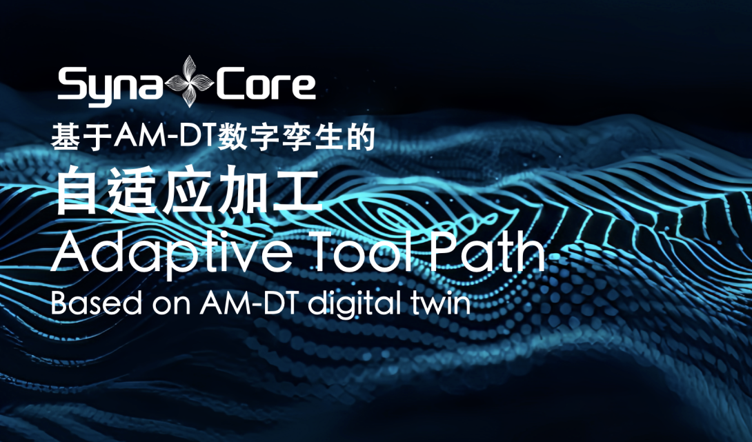 Reshaping the Future of Manufacturing: SynaCore Metal Additive Manufacturing Adaptive Path Technology Based on Digital Twin Global Premiere